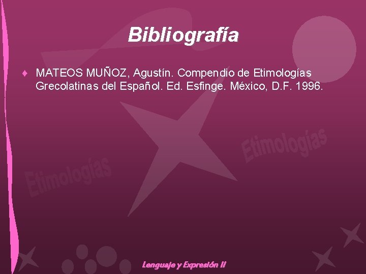 Bibliografía ♦ MATEOS MUÑOZ, Agustín. Compendio de Etimologías Grecolatinas del Español. Ed. Esfinge. México,