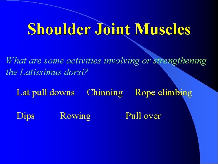 Shoulder Joint Muscles What are some activities involving or strengthening the Latissimus dorsi? Lat