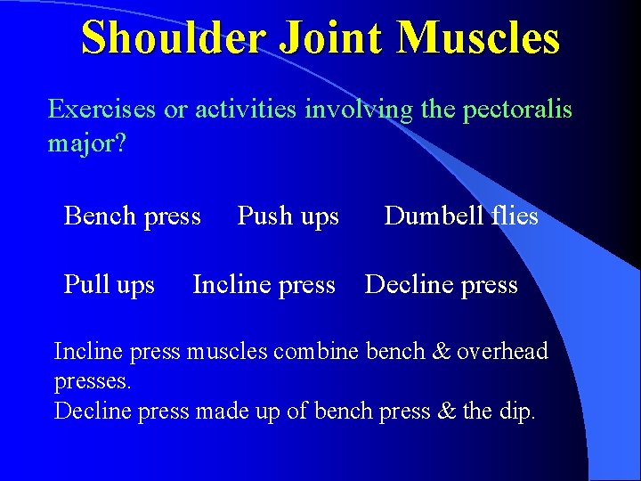 Shoulder Joint Muscles Exercises or activities involving the pectoralis major? Bench press Pull ups