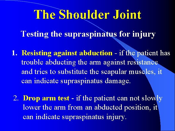 The Shoulder Joint Testing the supraspinatus for injury 1. Resisting against abduction - if