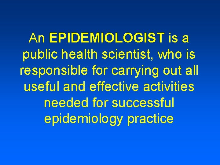 An EPIDEMIOLOGIST is a public health scientist, who is responsible for carrying out all