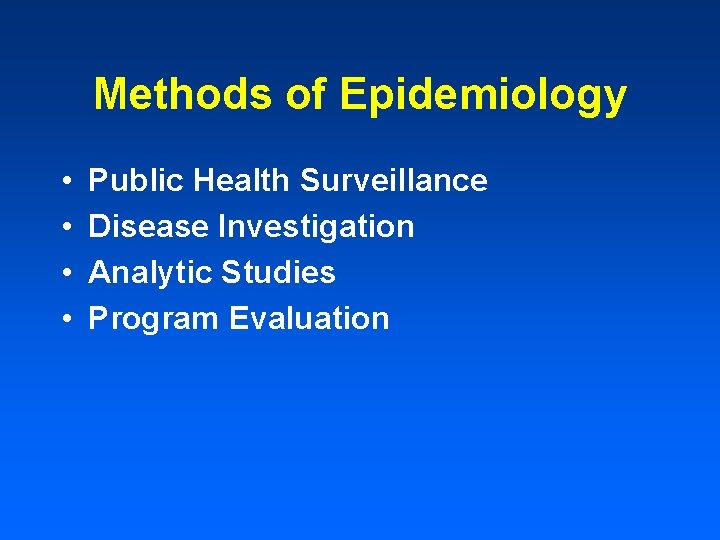 Methods of Epidemiology • • Public Health Surveillance Disease Investigation Analytic Studies Program Evaluation