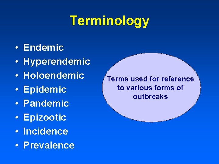 Terminology • • Endemic Hyperendemic Holoendemic Epidemic Pandemic Epizootic Incidence Prevalence Terms used for