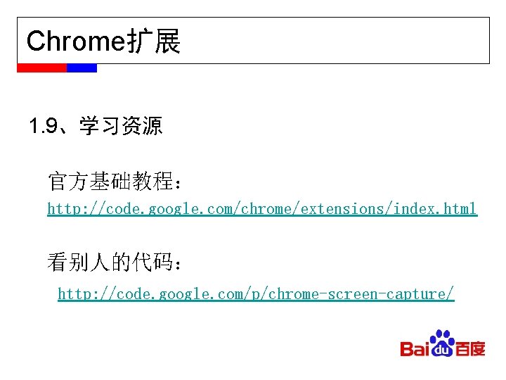 Chrome扩展 1. 9、学习资源 官方基础教程： http: //code. google. com/chrome/extensions/index. html 看别人的代码： http: //code. google. com/p/chrome-screen-capture/
