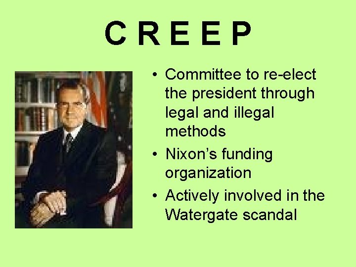 CREEP • Committee to re-elect the president through legal and illegal methods • Nixon’s CREEP • Committee to re-elect the president through legal and illegal methods • Nixon’s