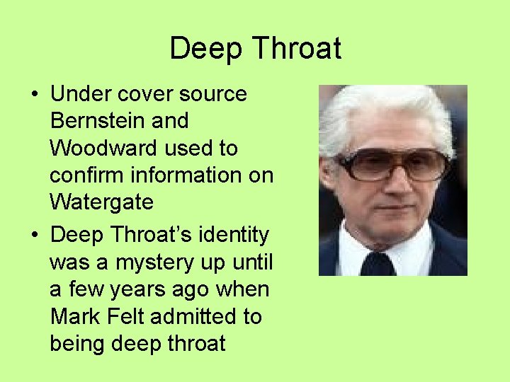 Deep Throat • Under cover source Bernstein and Woodward used to confirm information on