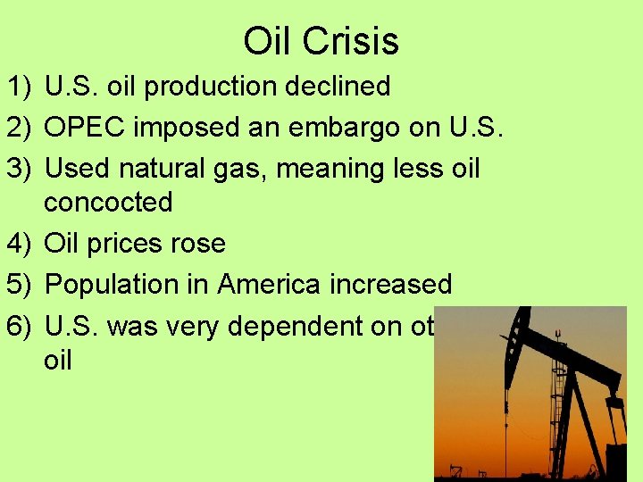 Oil Crisis 1) U. S. oil production declined 2) OPEC imposed an embargo on Oil Crisis 1) U. S. oil production declined 2) OPEC imposed an embargo on