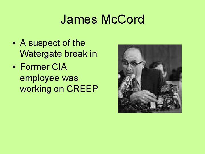 James Mc. Cord • A suspect of the Watergate break in • Former CIA James Mc. Cord • A suspect of the Watergate break in • Former CIA