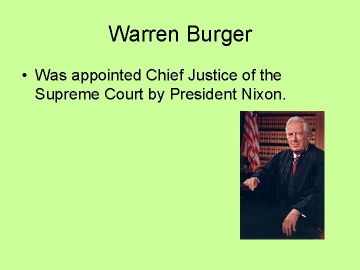 Warren Burger • Was appointed Chief Justice of the Supreme Court by President Nixon. Warren Burger • Was appointed Chief Justice of the Supreme Court by President Nixon.