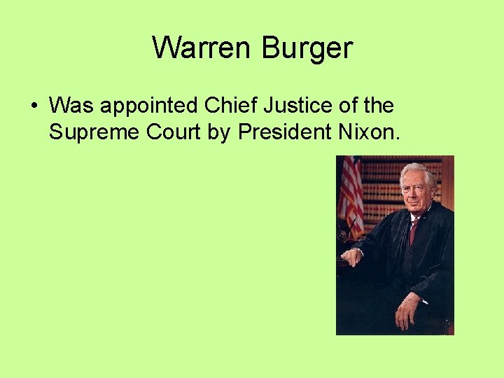 Warren Burger • Was appointed Chief Justice of the Supreme Court by President Nixon.