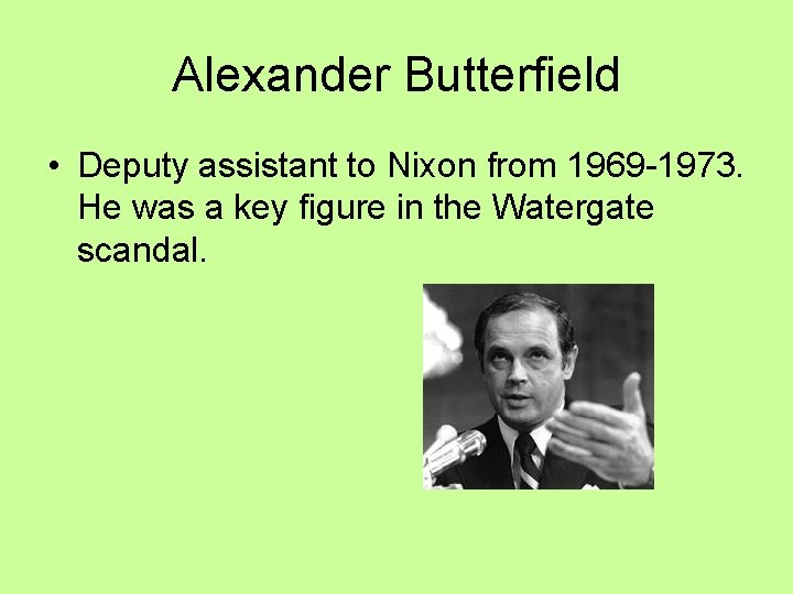 Alexander Butterfield • Deputy assistant to Nixon from 1969 -1973. He was a key