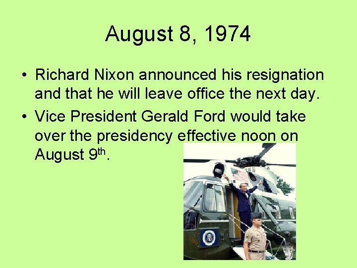 August 8, 1974 • Richard Nixon announced his resignation and that he will leave August 8, 1974 • Richard Nixon announced his resignation and that he will leave