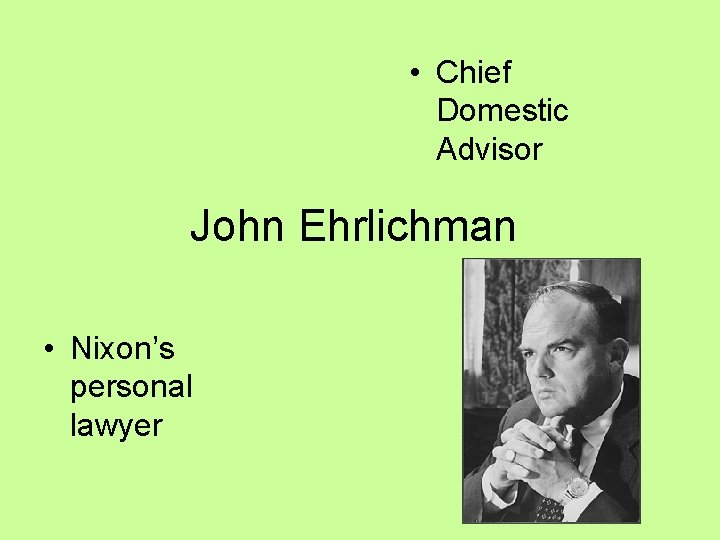 • Chief Domestic Advisor John Ehrlichman • Nixon’s personal lawyer • Chief Domestic Advisor John Ehrlichman • Nixon’s personal lawyer