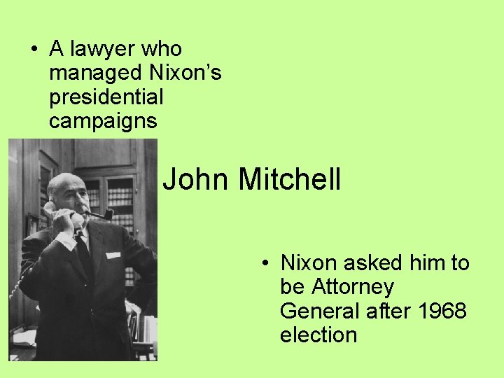  • A lawyer who managed Nixon’s presidential campaigns John Mitchell • Nixon asked