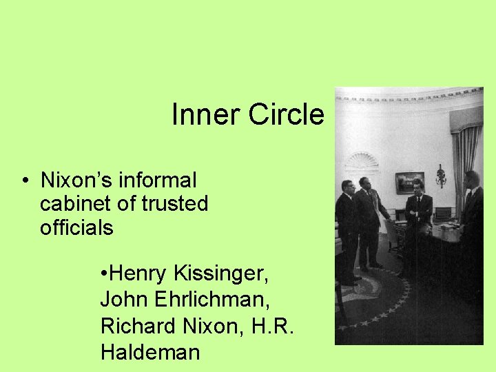 Inner Circle • Nixon’s informal cabinet of trusted officials • Henry Kissinger, John Ehrlichman,