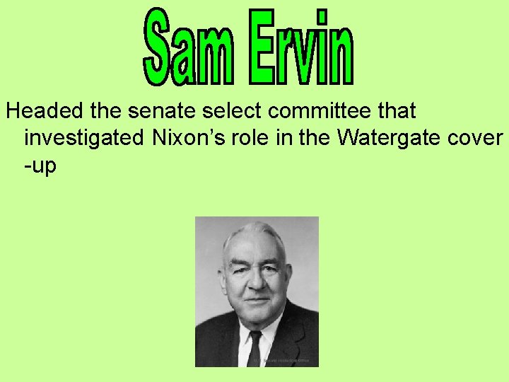 Headed the senate select committee that investigated Nixon’s role in the Watergate cover -up Headed the senate select committee that investigated Nixon’s role in the Watergate cover -up
