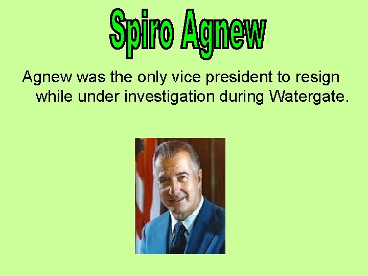 Agnew was the only vice president to resign while under investigation during Watergate. 