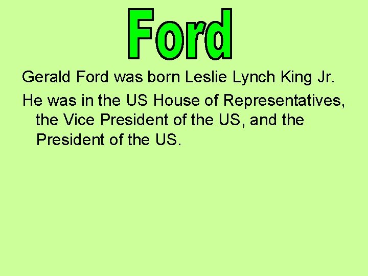 Gerald Ford was born Leslie Lynch King Jr. He was in the US House Gerald Ford was born Leslie Lynch King Jr. He was in the US House