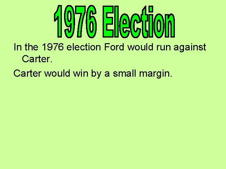 In the 1976 election Ford would run against Carter would win by a small