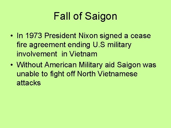 Fall of Saigon • In 1973 President Nixon signed a cease fire agreement ending Fall of Saigon • In 1973 President Nixon signed a cease fire agreement ending
