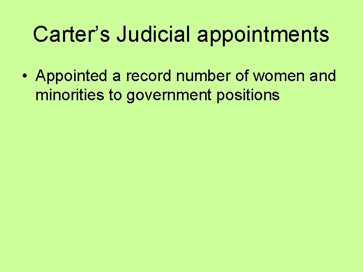 Carter’s Judicial appointments • Appointed a record number of women and minorities to government Carter’s Judicial appointments • Appointed a record number of women and minorities to government