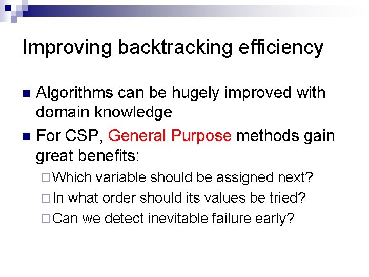 Improving backtracking efficiency Algorithms can be hugely improved with domain knowledge n For CSP,