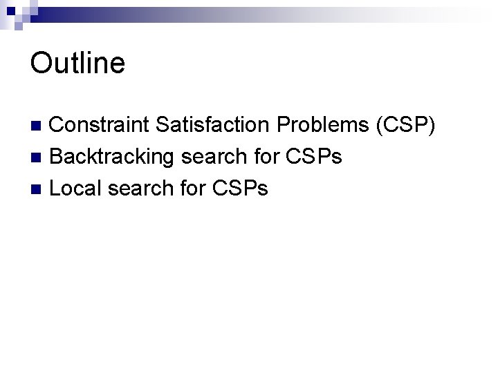 Outline Constraint Satisfaction Problems (CSP) n Backtracking search for CSPs n Local search for