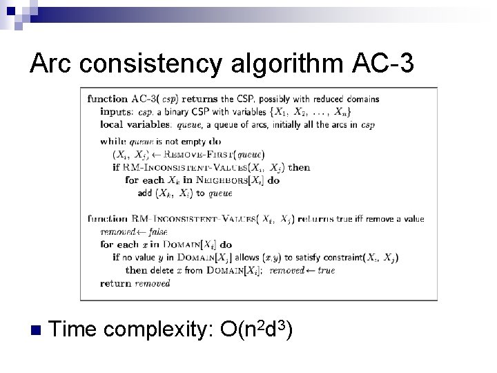 Arc consistency algorithm AC-3 n Time complexity: O(n 2 d 3) 