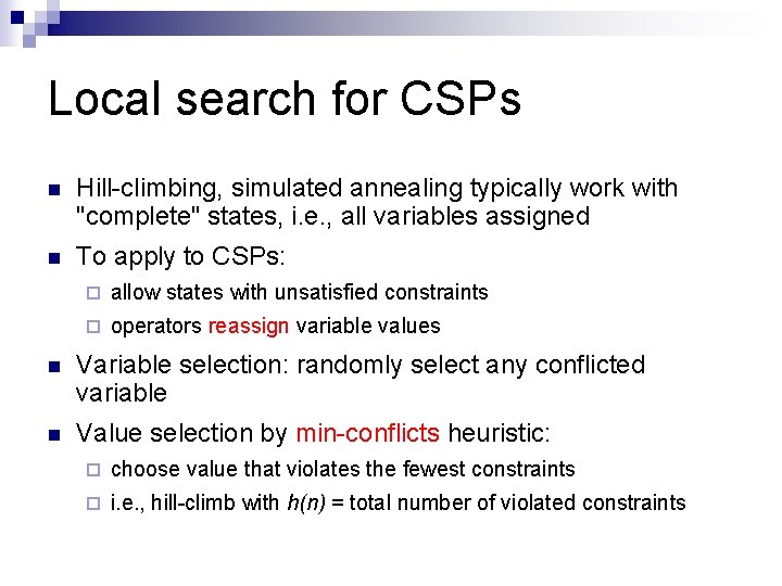 Local search for CSPs n Hill-climbing, simulated annealing typically work with "complete" states, i.