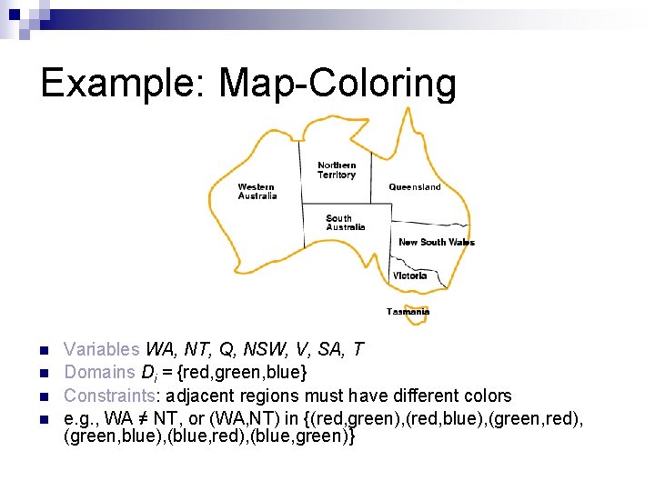 Example: Map-Coloring n n Variables WA, NT, Q, NSW, V, SA, T Domains Di