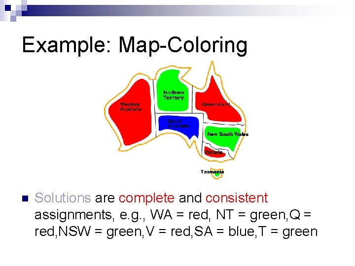 Example: Map-Coloring n Solutions are complete and consistent assignments, e. g. , WA =