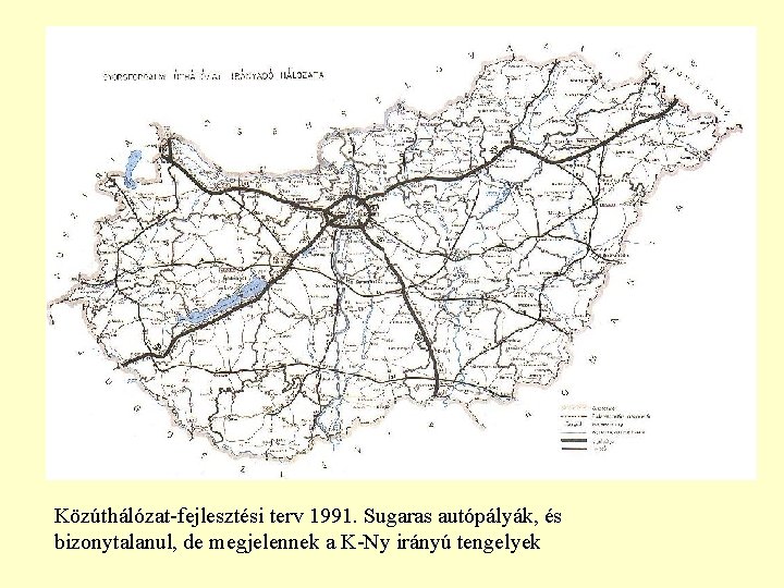 Közúthálózat-fejlesztési terv 1991. Sugaras autópályák, és bizonytalanul, de megjelennek a K-Ny irányú tengelyek 