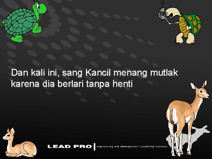 Dan kali ini, sang Kancil menang mutlak karena dia berlari tanpa henti 