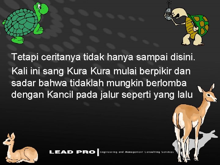 Tetapi ceritanya tidak hanya sampai disini. Kali ini sang Kura mulai berpikir dan sadar