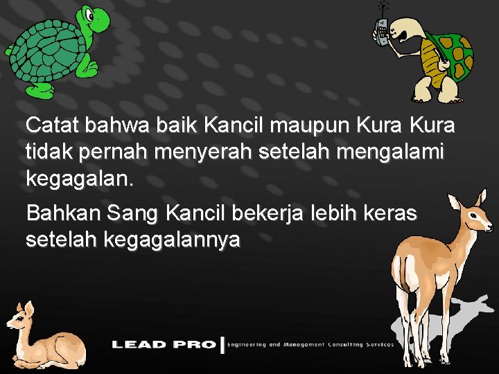 Catat bahwa baik Kancil maupun Kura tidak pernah menyerah setelah mengalami kegagalan. Bahkan Sang