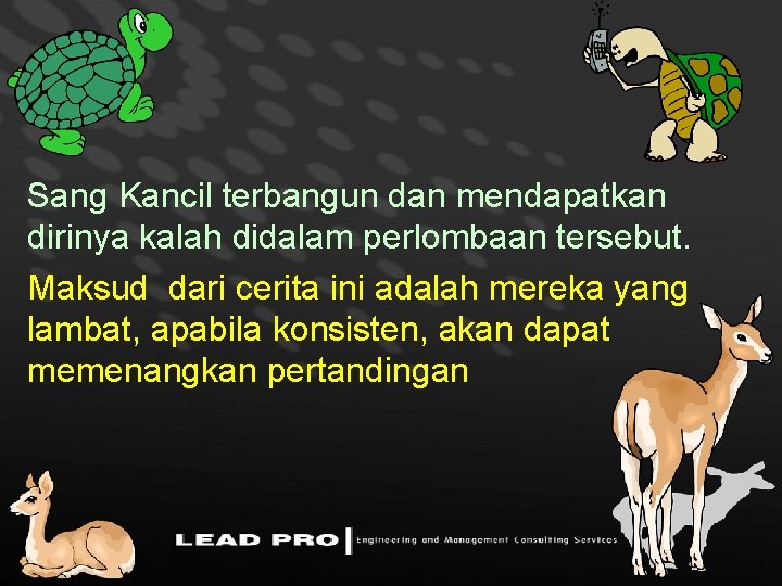 Sang Kancil terbangun dan mendapatkan dirinya kalah didalam perlombaan tersebut. Maksud dari cerita ini