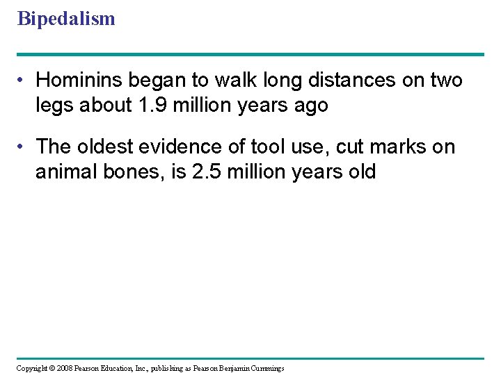Bipedalism • Hominins began to walk long distances on two legs about 1. 9