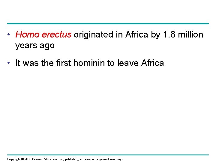  • Homo erectus originated in Africa by 1. 8 million years ago •