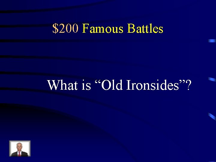 $200 Famous Battles What is “Old Ironsides”? 