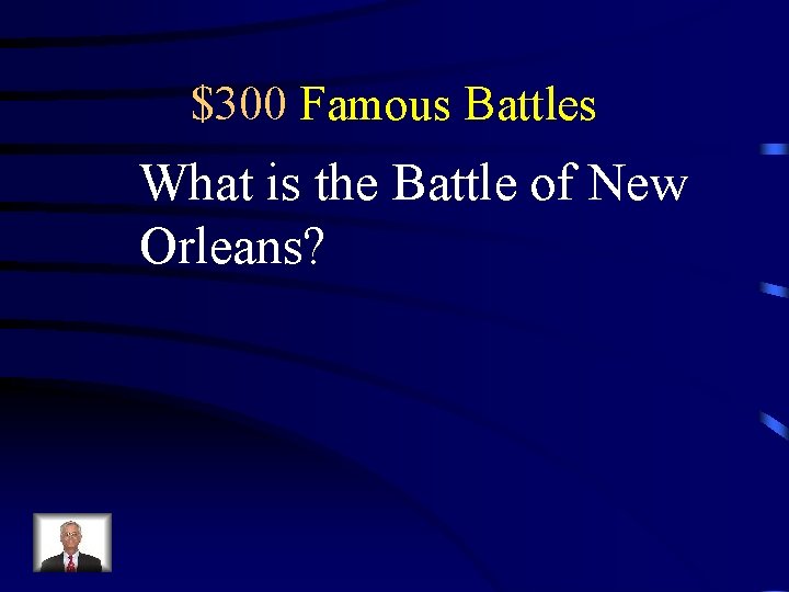 $300 Famous Battles What is the Battle of New Orleans? 