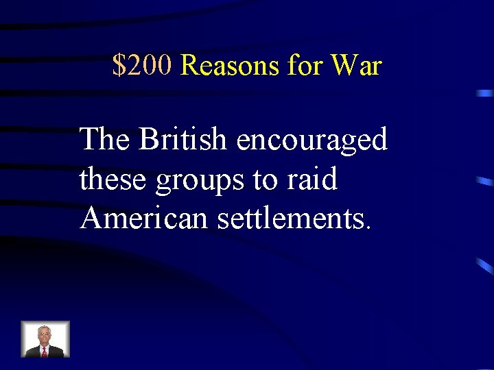 $200 Reasons for War The British encouraged these groups to raid American settlements. 