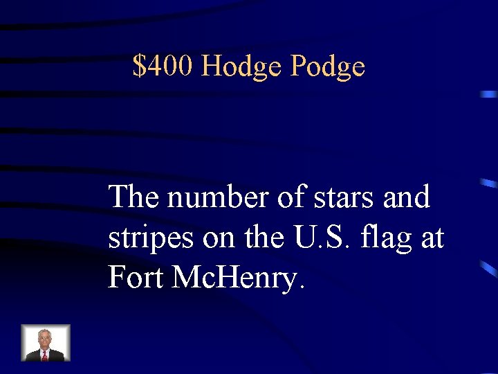 $400 Hodge Podge The number of stars and stripes on the U. S. flag