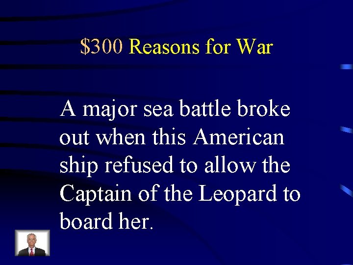 $300 Reasons for War A major sea battle broke out when this American ship