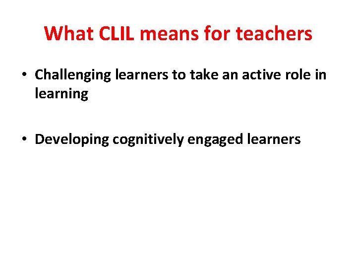 What CLIL means for teachers • Challenging learners to take an active role in