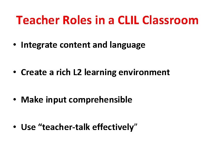Teacher Roles in a CLIL Classroom • Integrate content and language • Create a