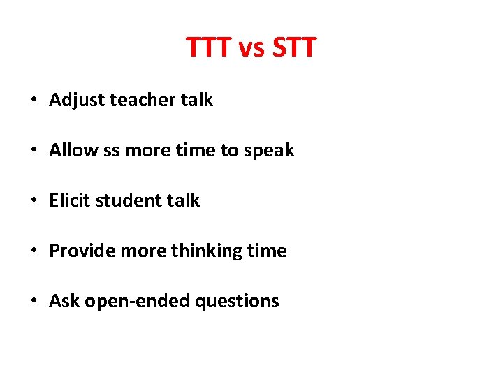 TTT vs STT • Adjust teacher talk • Allow ss more time to speak
