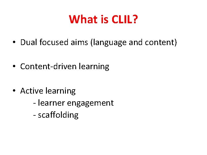 What is CLIL? • Dual focused aims (language and content) • Content-driven learning •