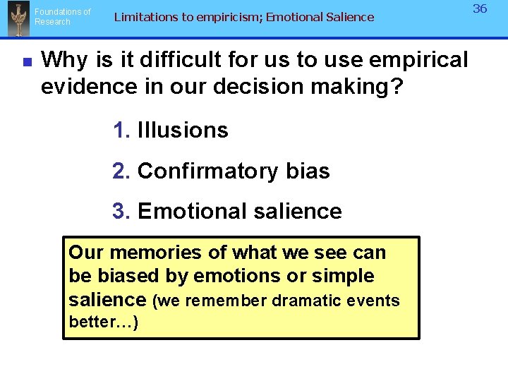 Foundations of Research n Limitations to empiricism; Emotional Salience 36 Why is it difficult