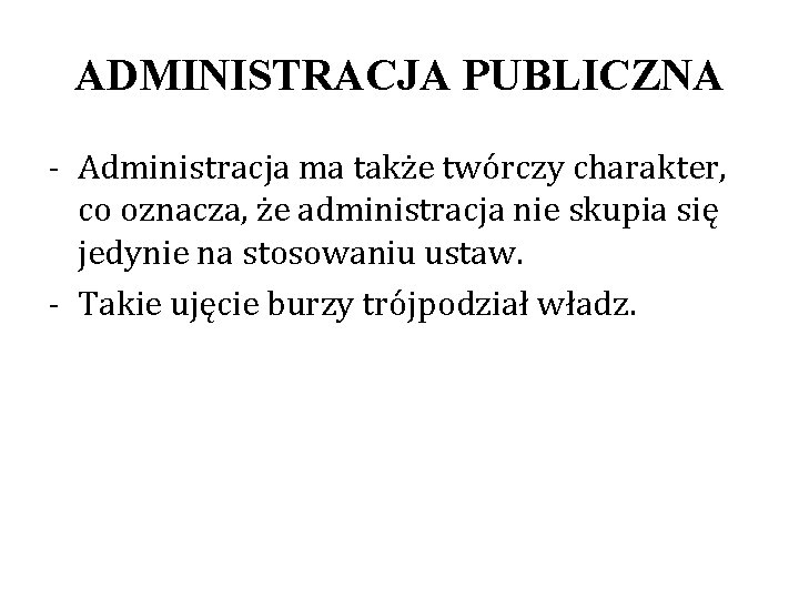 ADMINISTRACJA PUBLICZNA - Administracja ma także twórczy charakter, co oznacza, że administracja nie skupia