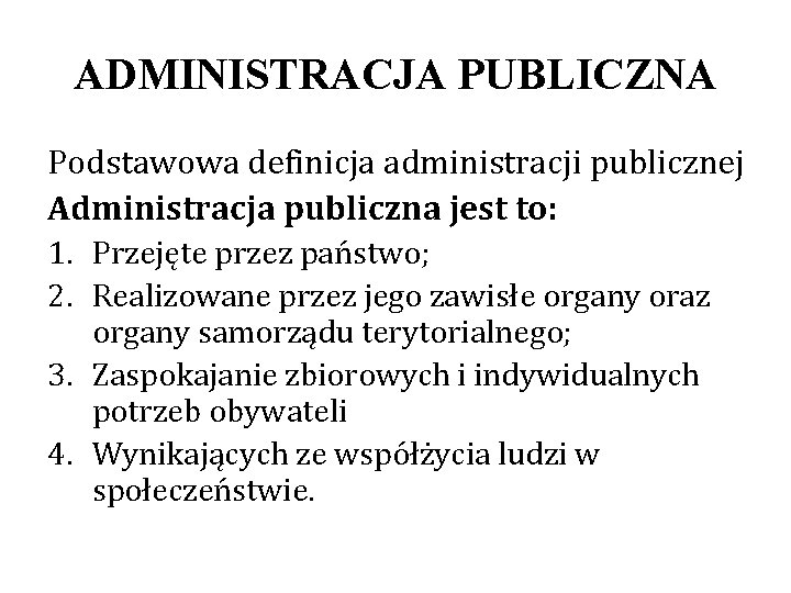 ADMINISTRACJA PUBLICZNA Podstawowa definicja administracji publicznej Administracja publiczna jest to: 1. Przejęte przez państwo;